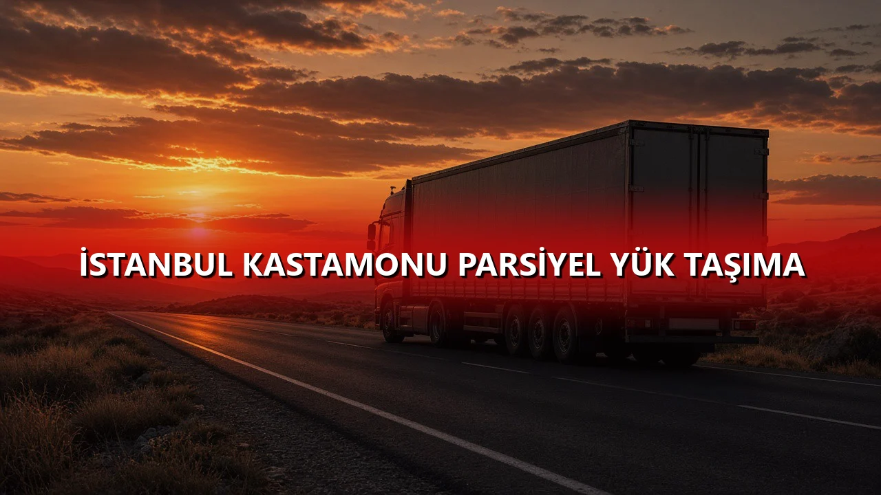 İstanbul Kastamonu Parsiyel Yük Taşıma